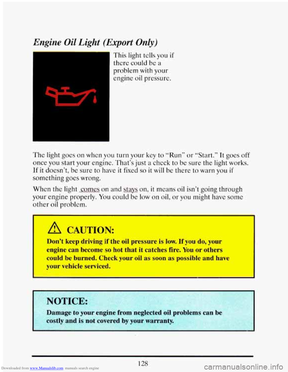 CADILLAC ELDORADO 1993 10.G Owners Manual Downloaded from www.Manualslib.com manuals search engine Engine Oil Light (Export Only)
I
This light tclls you if
there could be a
problem with your
engine
oil pressure.
The light goes on CADILLAC ELDORADO 1993 10.G Owners Manual Downloaded from www.Manualslib.com manuals search engine Engine Oil Light (Export Only)
I
This light tclls you if
there could be a
problem with your
engine
oil pressure.
The light goes on