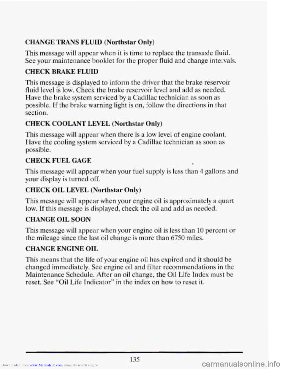 CADILLAC ELDORADO 1993 10.G Owners Manual Downloaded from www.Manualslib.com manuals search engine CHANGE TRANS FLUID (Northstar Only)
This message will appear when it is time to replace the transaxle fluid.
See your maintenanc CADILLAC ELDORADO 1993 10.G Owners Manual Downloaded from www.Manualslib.com manuals search engine CHANGE TRANS FLUID (Northstar Only)
This message will appear when it is time to replace the transaxle fluid.
See your maintenanc