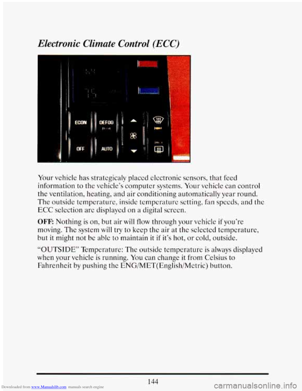 CADILLAC ELDORADO 1993 10.G Owners Manual Downloaded from www.Manualslib.com manuals search engine Electronic Climate Control (ECC)
Your vehicle has strategicaly placed clectronic sensors, that feed
information to the vehicle’s c CADILLAC ELDORADO 1993 10.G Owners Manual Downloaded from www.Manualslib.com manuals search engine Electronic Climate Control (ECC)
Your vehicle has strategicaly placed clectronic sensors, that feed
information to the vehicle’s c