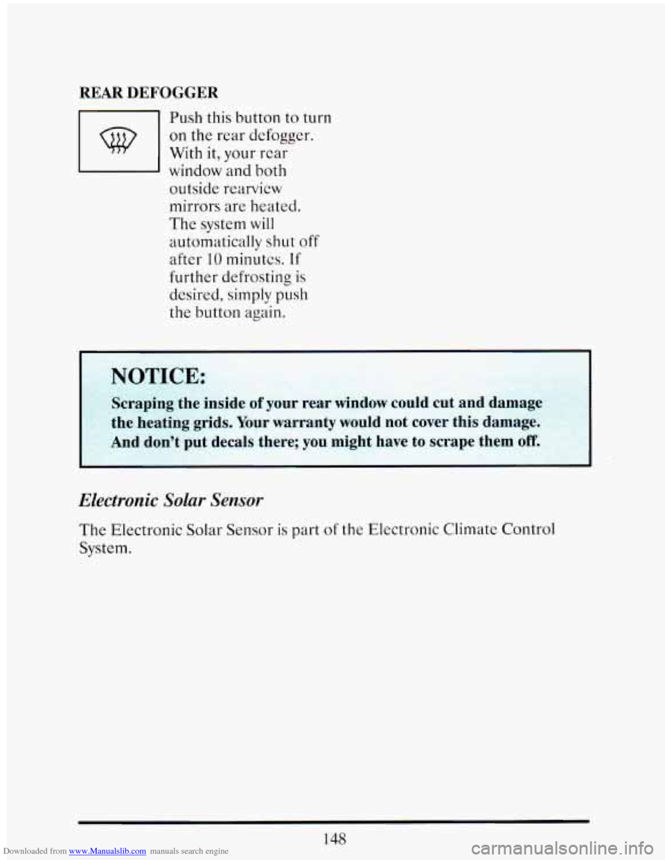 CADILLAC ELDORADO 1993 10.G Owners Manual Downloaded from www.Manualslib.com manuals search engine REAR DEFOGGER
Push this button to turn
on the rear defogger.
With it, your rear
window and both
outside rearview
mirrors are he CADILLAC ELDORADO 1993 10.G Owners Manual Downloaded from www.Manualslib.com manuals search engine REAR DEFOGGER
Push this button to turn
on the rear defogger.
With it, your rear
window and both
outside rearview
mirrors are he