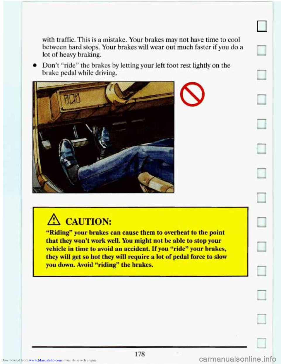 CADILLAC ELDORADO 1993 10.G Owners Manual Downloaded from www.Manualslib.com manuals search engine with traffic. This  is a mistake.  Your brakes  may not  have  time  to cool 
between  hard  stops. Your brakes  will wear  out much  faster 
i