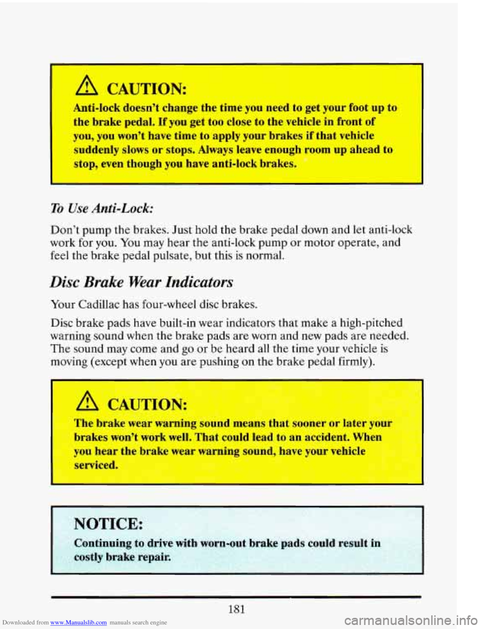 CADILLAC ELDORADO 1993 10.G Owners Manual Downloaded from www.Manualslib.com manuals search engine I 
A CAUTION: 
Anti-lock doesn’t change  the  time  you need to get  your  foot  up  to 
the  brake  pedal. If you  get  too  close 
to the v