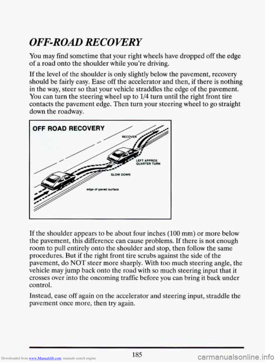 CADILLAC ELDORADO 1993 10.G Owners Manual Downloaded from www.Manualslib.com manuals search engine OFF-ROAD RECOWRY 
You  may find  sometime  that  your  right  wheels  have  dropped  off the  edge 
of a  road  onto  the  shoulder  while you