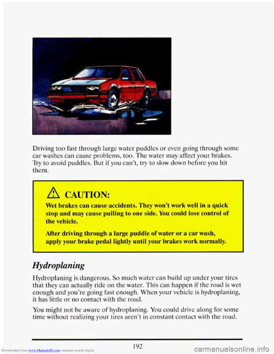 CADILLAC ELDORADO 1993 10.G Owners Manual Downloaded from www.Manualslib.com manuals search engine I
Driving too fast through large water puddles or even going through some
car washes can cause problems, too. The water may affect CADILLAC ELDORADO 1993 10.G Owners Manual Downloaded from www.Manualslib.com manuals search engine I
Driving too fast through large water puddles or even going through some
car washes can cause problems, too. The water may affect