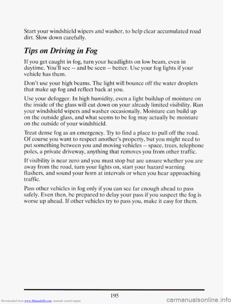 CADILLAC ELDORADO 1993 10.G Owners Manual Downloaded from www.Manualslib.com manuals search engine Start your windshield wipers and washer, to help clear accumulated road
dirt. Slow down carefully.
Tips on Driving in Fog
If you g CADILLAC ELDORADO 1993 10.G Owners Manual Downloaded from www.Manualslib.com manuals search engine Start your windshield wipers and washer, to help clear accumulated road
dirt. Slow down carefully.
Tips on Driving in Fog
If you g