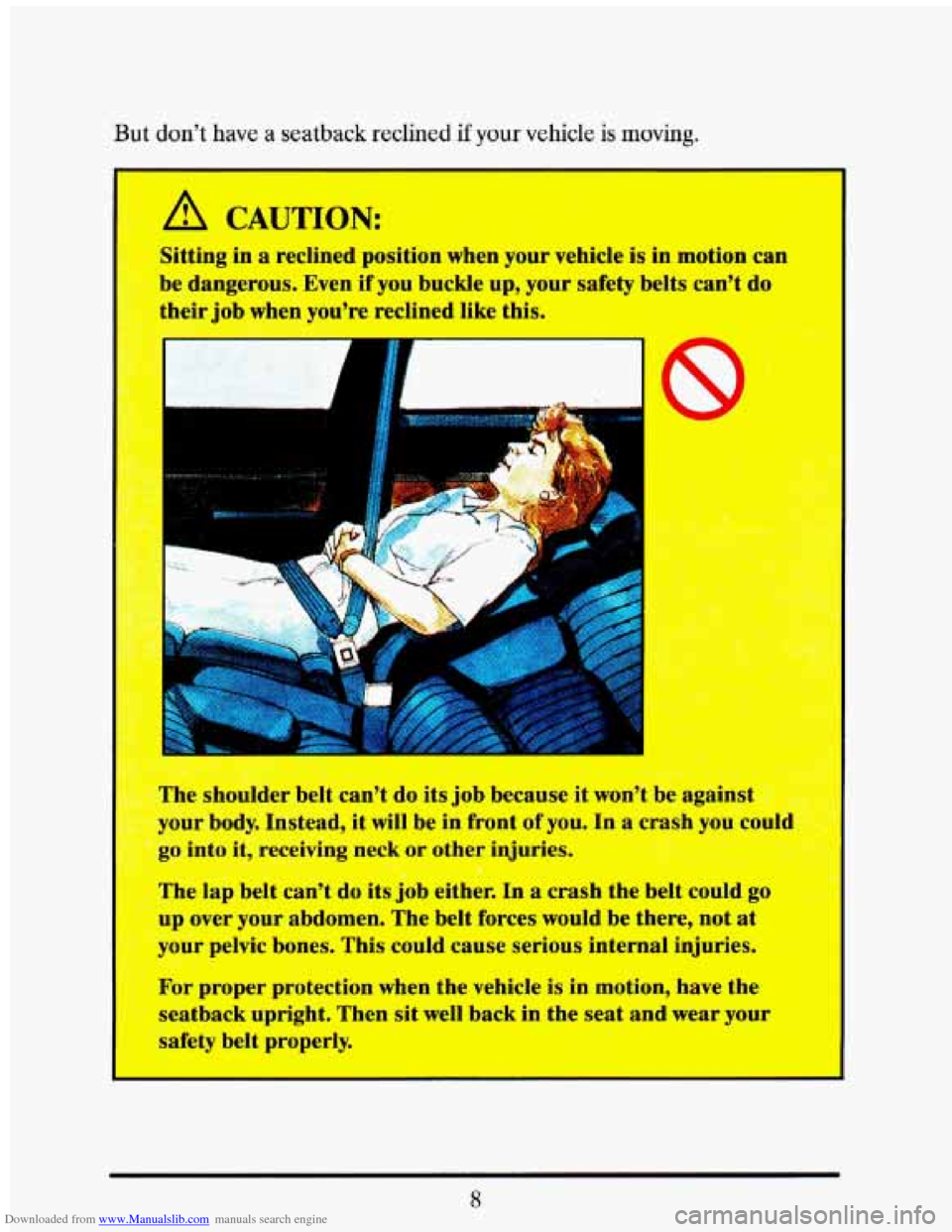 CADILLAC ELDORADO 1993 10.G Owners Manual Downloaded from www.Manualslib.com manuals search engine But  dont  have a seatback  reclined if your vehicle is moving. 
Sifting in a reclined position when your vehicle is in motion can -- 
I-  be