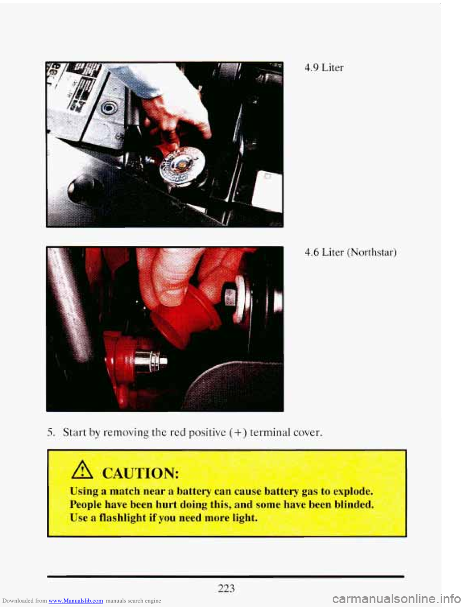CADILLAC ELDORADO 1993 10.G Owners Manual Downloaded from www.Manualslib.com manuals search engine 4.9 Liter 
4.6 Liter  (Northstar) 
5. Start by removing the red positive (+) terminal  cover. 
I 
223   