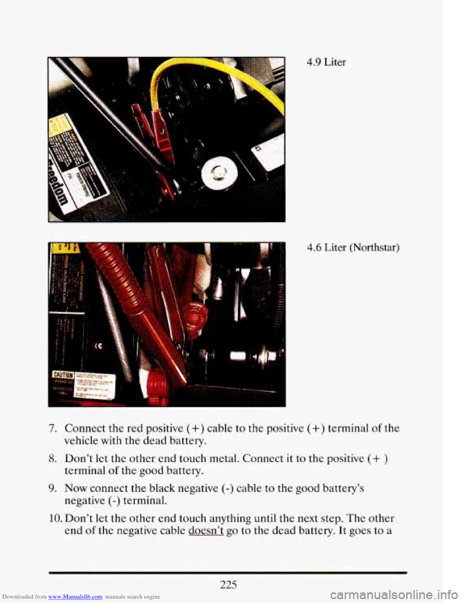 CADILLAC ELDORADO 1993 10.G Owners Manual Downloaded from www.Manualslib.com manuals search engine .. *,.. 
c 
4.9 Liter 
4.6 Liter  (Northstar) 
7. Connect  the  red  positive (+) cable to the positive (+) terminal of the 
8. Dont  let  the