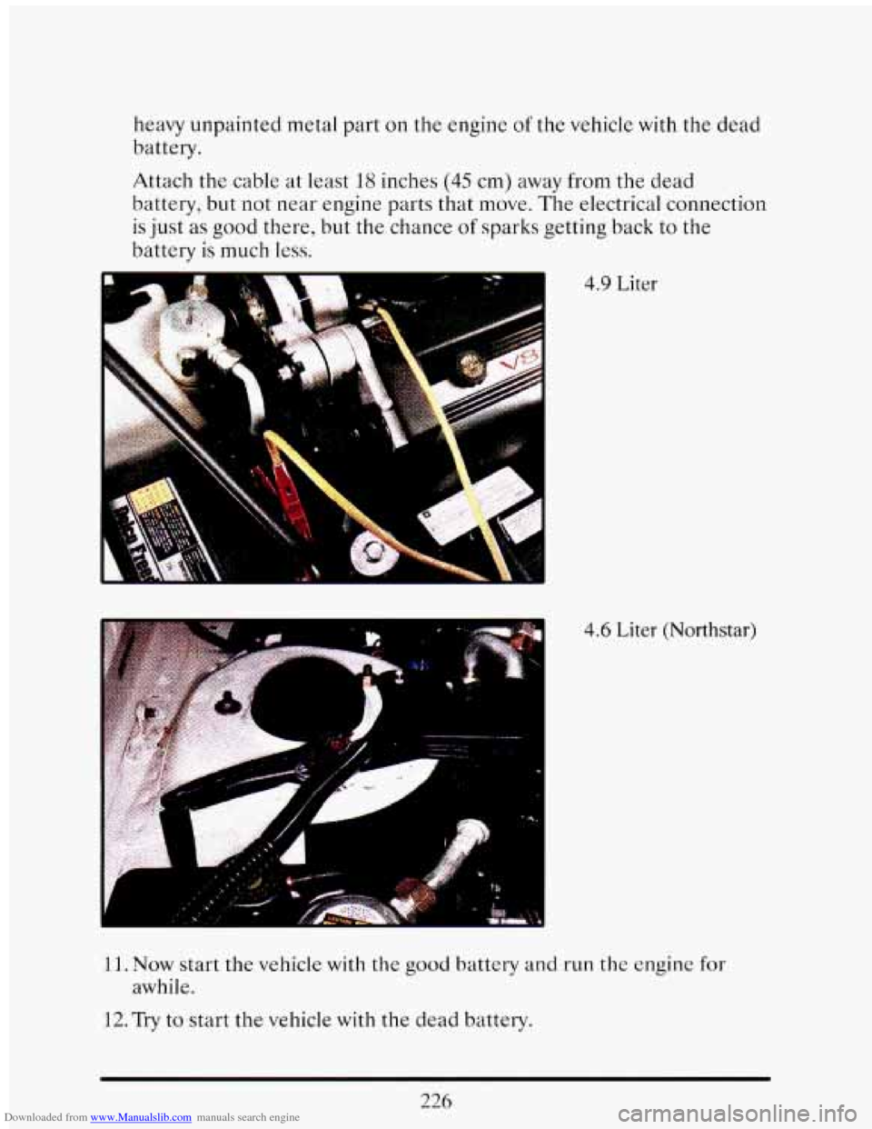 CADILLAC ELDORADO 1993 10.G Owners Manual Downloaded from www.Manualslib.com manuals search engine neavy unpainted  metal  part  on the engine of the vehicle  with the  dead 
battery. 
Attach  the cable  at least 
18 inches (45 cm)  away  fro