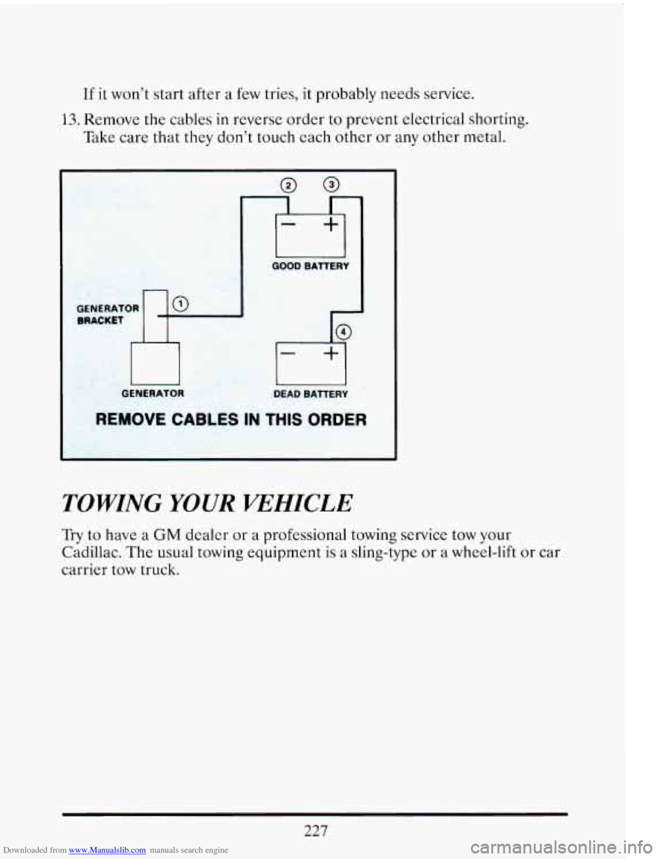 CADILLAC ELDORADO 1993 10.G Owners Manual Downloaded from www.Manualslib.com manuals search engine If it won’t start after a few tries, it probably neeas service.
13. Remove the cables in reverse order to prevent electrical shorting. CADILLAC ELDORADO 1993 10.G Owners Manual Downloaded from www.Manualslib.com manuals search engine If it won’t start after a few tries, it probably neeas service.
13. Remove the cables in reverse order to prevent electrical shorting.