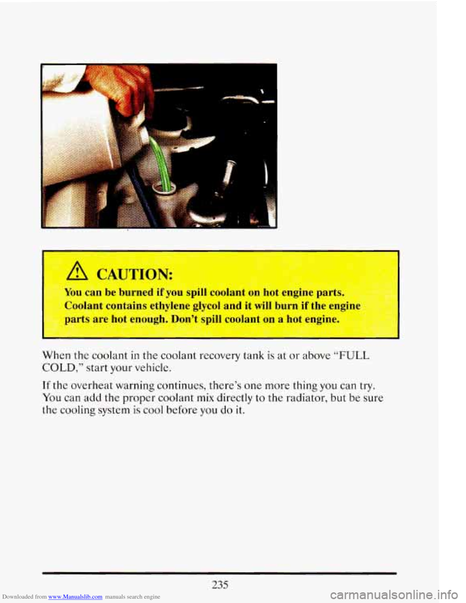 CADILLAC ELDORADO 1993 10.G Owners Manual Downloaded from www.Manualslib.com manuals search engine a
When the coolant in the coolant recovery tank is at or above “FULL
COLD,” start your vehicle.
If the overheat warning continues CADILLAC ELDORADO 1993 10.G Owners Manual Downloaded from www.Manualslib.com manuals search engine a
When the coolant in the coolant recovery tank is at or above “FULL
COLD,” start your vehicle.
If the overheat warning continues