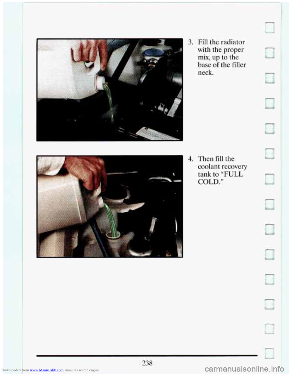 CADILLAC ELDORADO 1993 10.G Owners Manual Downloaded from www.Manualslib.com manuals search engine 3. Fill the  radiator 
with  the  proper 
mix, up to the 
base  of the  filler 
neck. 
4. Then  fill the 
coolant  recovery  tank  to 
“FULL 