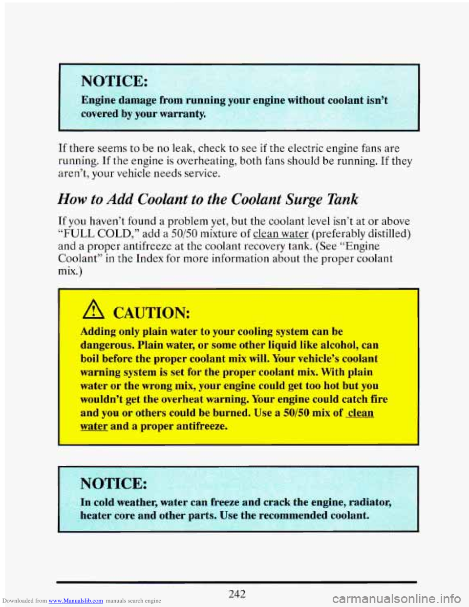 CADILLAC ELDORADO 1993 10.G Owners Manual Downloaded from www.Manualslib.com manuals search engine If there seems to be no leak, check to see if the electric engine fans are
running.
If the engine is overheating, both fans should CADILLAC ELDORADO 1993 10.G Owners Manual Downloaded from www.Manualslib.com manuals search engine If there seems to be no leak, check to see if the electric engine fans are
running.
If the engine is overheating, both fans should