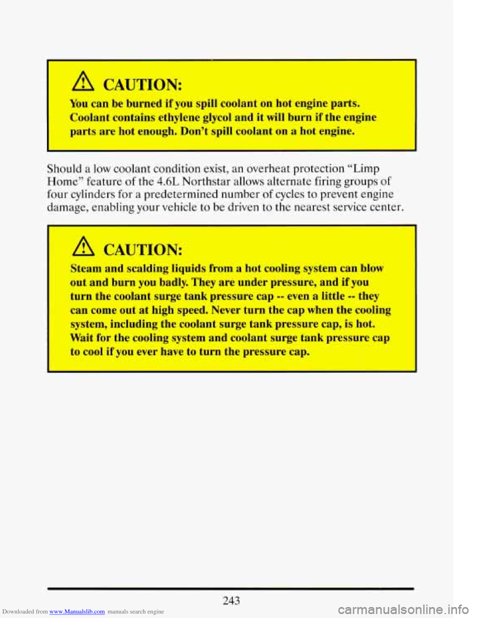 CADILLAC ELDORADO 1993 10.G Owners Manual Downloaded from www.Manualslib.com manuals search engine - 
A CAUTION: 
You can be burned  if you spill  coolant  on  hot  engine  parts. 
Coolant  contains  ethylene glycol and 
it will burn if the  
