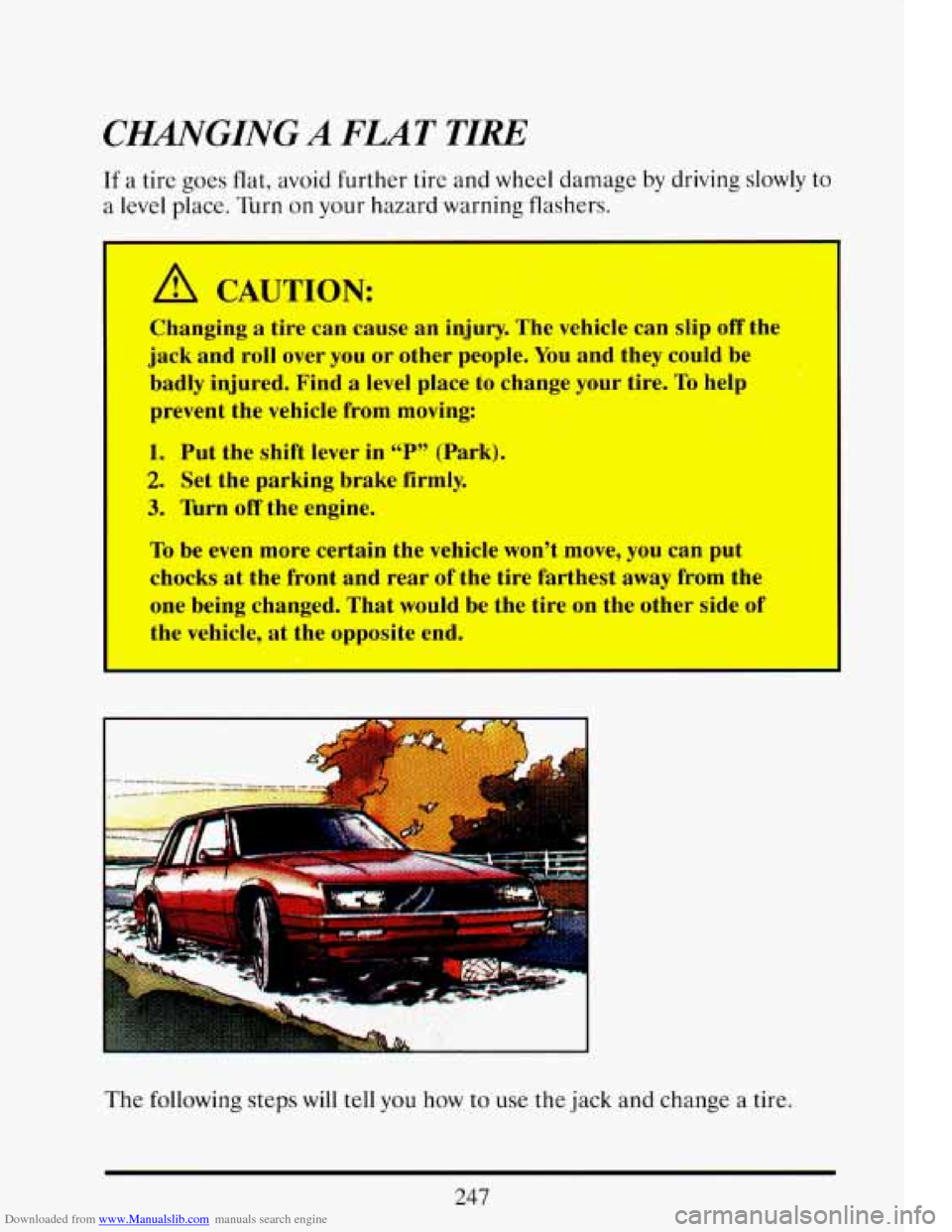 CADILLAC ELDORADO 1993 10.G Owners Manual Downloaded from www.Manualslib.com manuals search engine CMGING A FLAT TIRE 
If a tire  goes  flat, avoid further  tire  and wheel damage  by driving  slowly  to 
a level place. Turn on your  hazard w