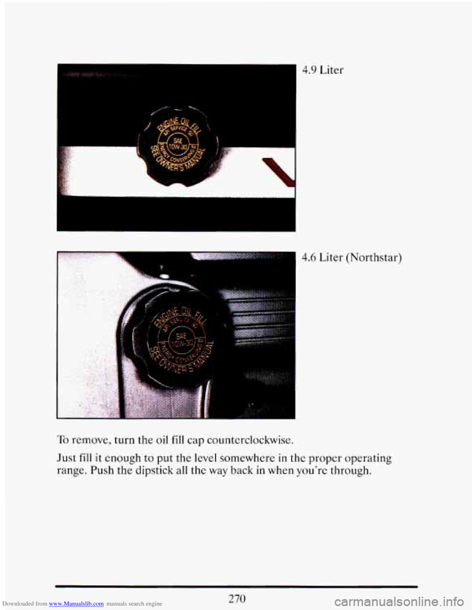 CADILLAC ELDORADO 1993 10.G Owners Manual Downloaded from www.Manualslib.com manuals search engine To remove, turn the oil fill cap countcrclockwise.
Just
fill it enough to put the level somewhere in thc proper operating
range.
Push th CADILLAC ELDORADO 1993 10.G Owners Manual Downloaded from www.Manualslib.com manuals search engine To remove, turn the oil fill cap countcrclockwise.
Just
fill it enough to put the level somewhere in thc proper operating
range.
Push th