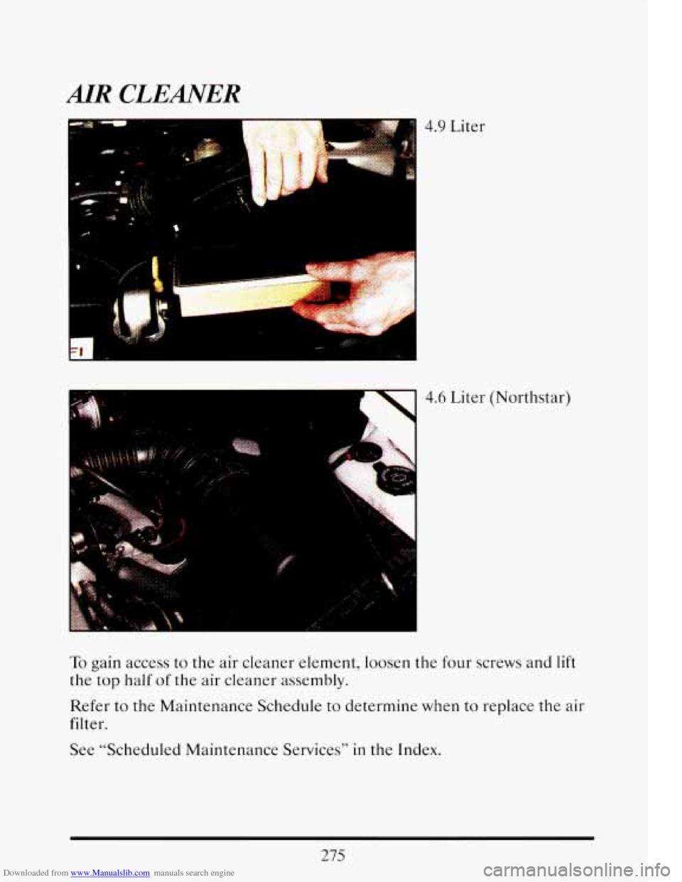CADILLAC ELDORADO 1993 10.G Owners Manual Downloaded from www.Manualslib.com manuals search engine AIR CLEANER
I
....
tT 4.6 Liter (Northstar)
To gain access to the air cleaner element, loosen the four screws and lift
the top half CADILLAC ELDORADO 1993 10.G Owners Manual Downloaded from www.Manualslib.com manuals search engine AIR CLEANER
I
....
tT 4.6 Liter (Northstar)
To gain access to the air cleaner element, loosen the four screws and lift
the top half