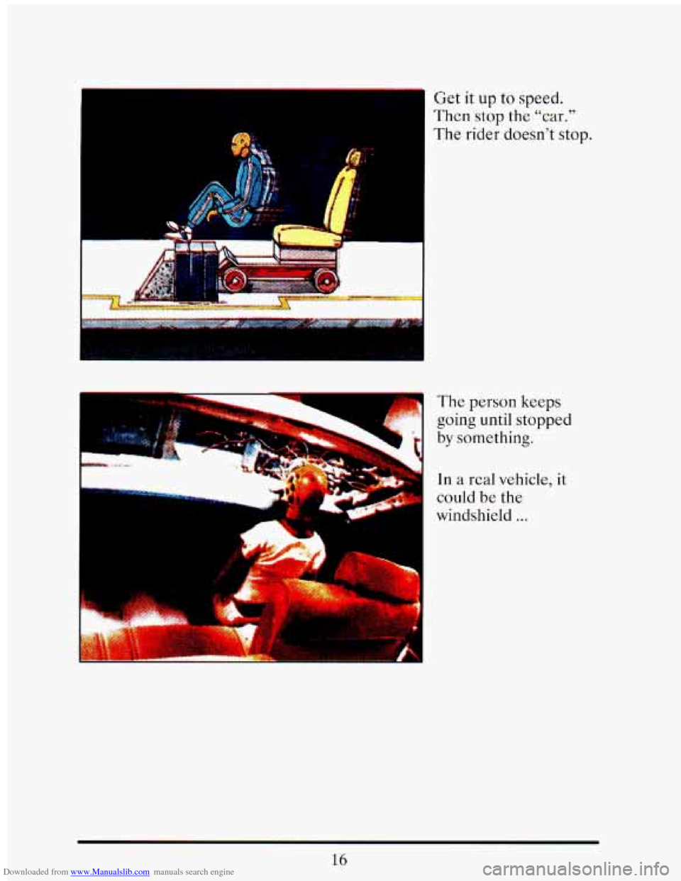 CADILLAC ELDORADO 1993 10.G Owners Manual Downloaded from www.Manualslib.com manuals search engine Get it up to speed. 
Then stop the “car.” 
The  rider  doesn’t 
stop. 
.. . 
-l 
The person  keeps 
going until  stopped 
by something. 
