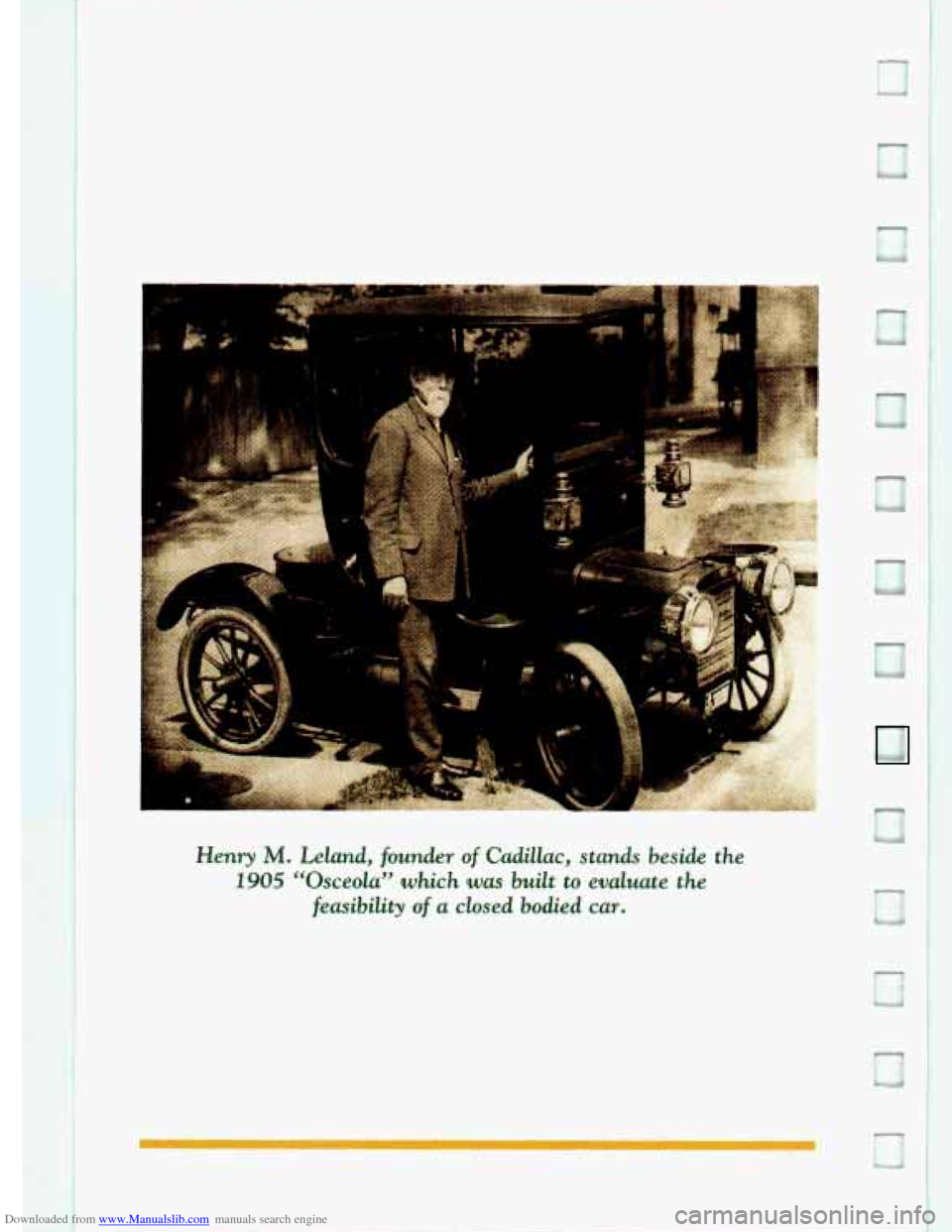 CADILLAC ELDORADO 1993 10.G Owners Manual Downloaded from www.Manualslib.com manuals search engine Henry M. Leland, founder of Cadillac, stad beside the 
1905 “Osceola” which was built to evaluate  the 
feasibility 
of a closed bodied car