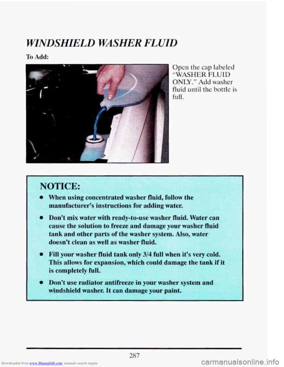 CADILLAC ELDORADO 1993 10.G Owners Manual Downloaded from www.Manualslib.com manuals search engine WINDSHIELD WASHER FLUID
To Add:
Open the cap labeled
“WASHER FLUID
ONLY.” Add washer
fluid until the bottle is
full.
UTICL:
When CADILLAC ELDORADO 1993 10.G Owners Manual Downloaded from www.Manualslib.com manuals search engine WINDSHIELD WASHER FLUID
To Add:
Open the cap labeled
“WASHER FLUID
ONLY.” Add washer
fluid until the bottle is
full.
UTICL:
When