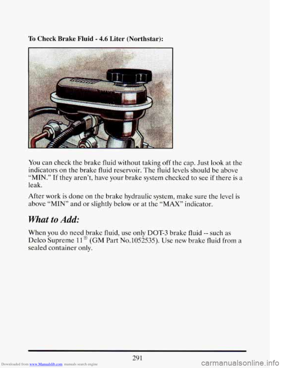 CADILLAC ELDORADO 1993 10.G Owners Manual Downloaded from www.Manualslib.com manuals search engine To Check Brake Fluid - 4.6 Liter (Northstar):
You can check the brake fluid without taking off the cap. Just look at the
indicators on CADILLAC ELDORADO 1993 10.G Owners Manual Downloaded from www.Manualslib.com manuals search engine To Check Brake Fluid - 4.6 Liter (Northstar):
You can check the brake fluid without taking off the cap. Just look at the
indicators on