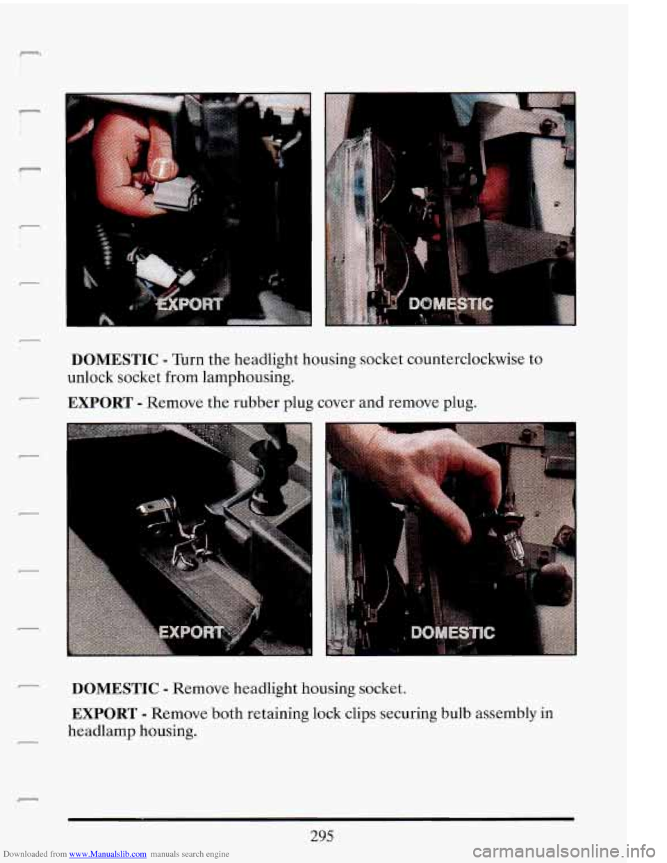 CADILLAC ELDORADO 1993 10.G Owners Manual Downloaded from www.Manualslib.com manuals search engine 7
*
n
n
r
DOMESTIC - Turn the headlight housing socket counterclockwise to
unlock socket from lamphousing.
EXPORT - Remove the r CADILLAC ELDORADO 1993 10.G Owners Manual Downloaded from www.Manualslib.com manuals search engine 7
*
n
n
r
DOMESTIC - Turn the headlight housing socket counterclockwise to
unlock socket from lamphousing.
EXPORT - Remove the r