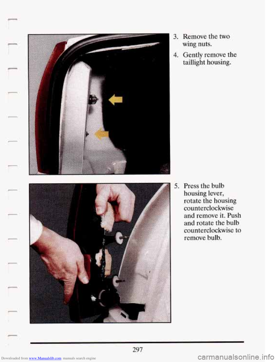 CADILLAC ELDORADO 1993 10.G Owners Manual Downloaded from www.Manualslib.com manuals search engine !- 
r 
3. Remove me two 
wing nuts. 
4. Gently  remove the 
taillight  housing. 
9. 
297   