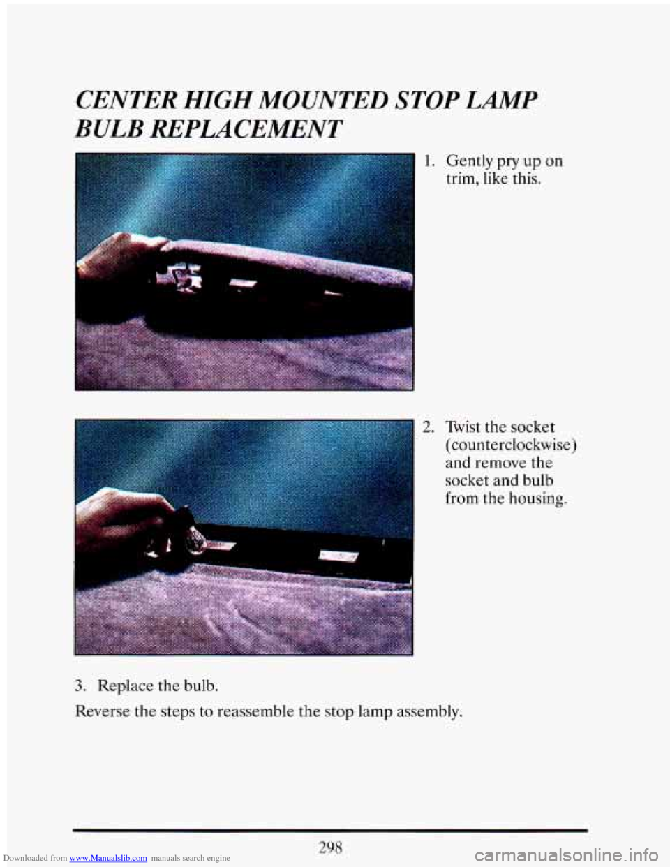 CADILLAC ELDORADO 1993 10.G Owners Manual Downloaded from www.Manualslib.com manuals search engine CENTER HIGH MOUNTED STOP LMP 
BULB  REPLACEMENT 
I 
2. Twist the socket 
(counterclockwise) 
and  remove  the 
socket 
and bulb 
from  the hous