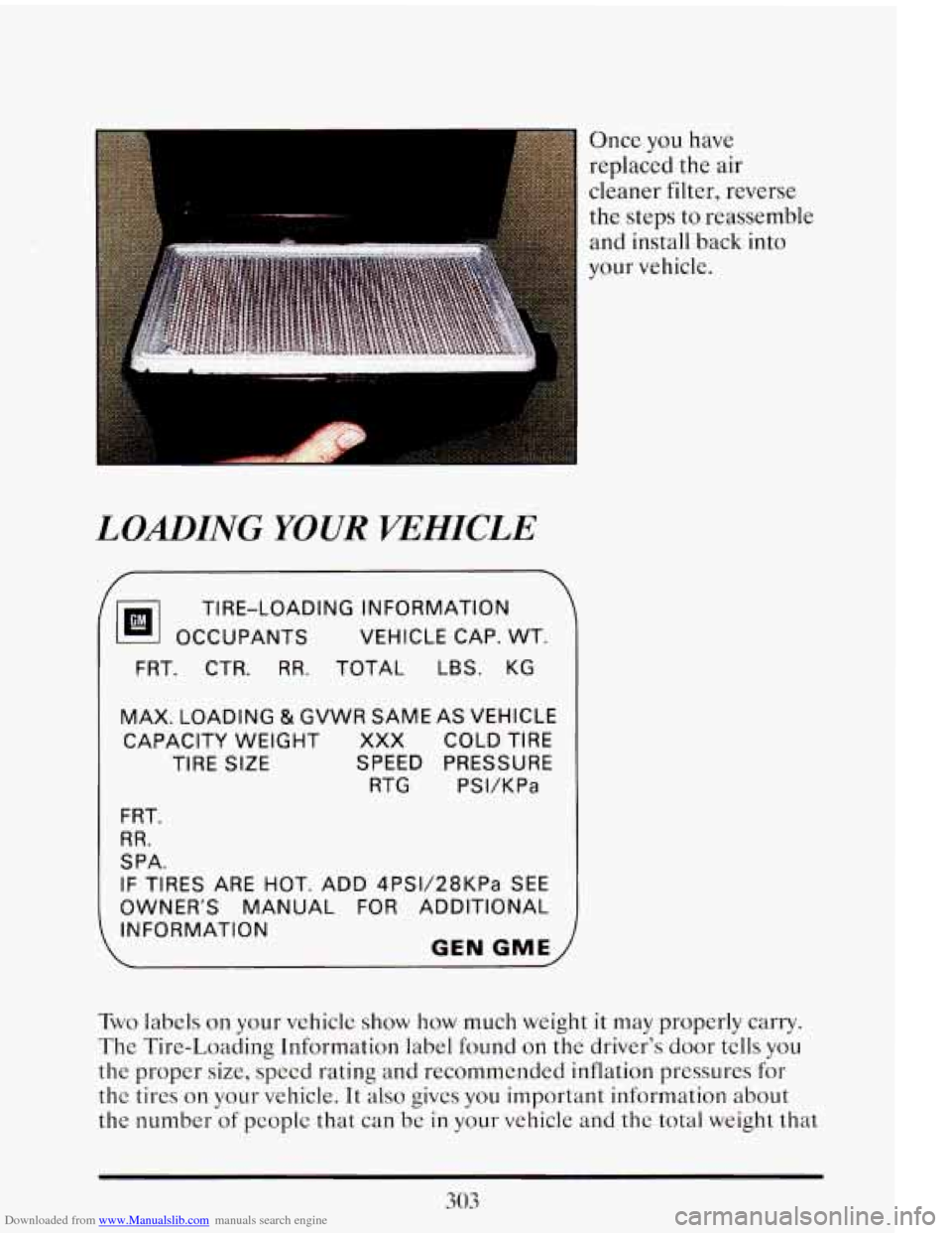 CADILLAC ELDORADO 1993 10.G Owners Manual Downloaded from www.Manualslib.com manuals search engine Once you have 
replaced 
the air 
cleaner  filter,  reverse  the  steps  to  reassemble and  install back  into 
your vehicle. 
LOADING YOUR VE
