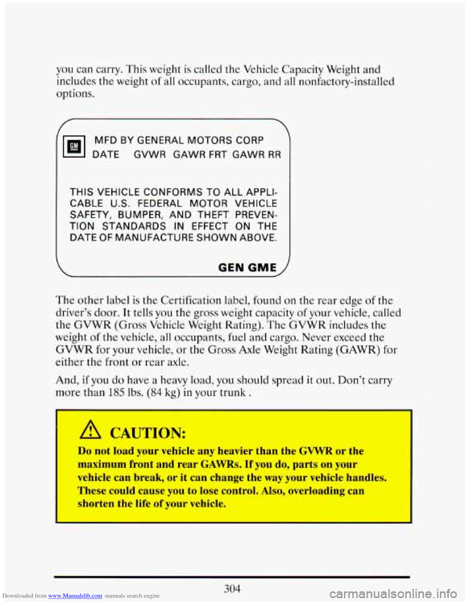 CADILLAC ELDORADO 1993 10.G Owners Manual Downloaded from www.Manualslib.com manuals search engine you can carry. This weight is called the Vehicle Capacity Weight and
includes the weight
of all occupants, cargo, and all nonfactory- CADILLAC ELDORADO 1993 10.G Owners Manual Downloaded from www.Manualslib.com manuals search engine you can carry. This weight is called the Vehicle Capacity Weight and
includes the weight
of all occupants, cargo, and all nonfactory-
