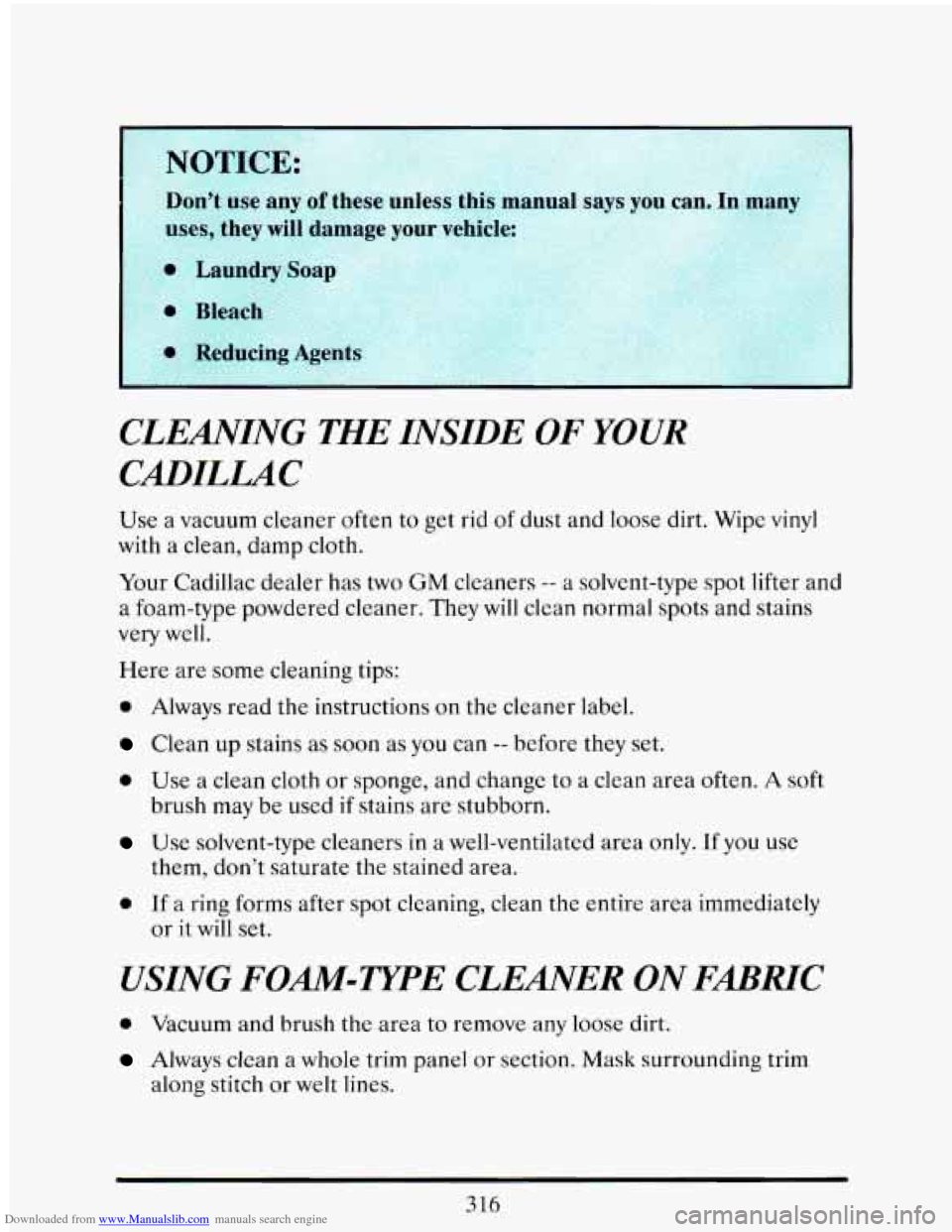 CADILLAC ELDORADO 1993 10.G Owners Manual Downloaded from www.Manualslib.com manuals search engine L
CLEANING THE INSIDE OF YOUR
Use a vacuum cleaner often to get rid of dust and loose dirt. wipe vinyl
with a
clean, damp cloth. CADILLAC ELDORADO 1993 10.G Owners Manual Downloaded from www.Manualslib.com manuals search engine L
CLEANING THE INSIDE OF YOUR
Use a vacuum cleaner often to get rid of dust and loose dirt. wipe vinyl
with a
clean, damp cloth.