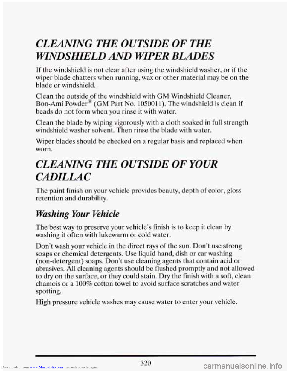 CADILLAC ELDORADO 1993 10.G Owners Manual Downloaded from www.Manualslib.com manuals search engine CLEANING THE OUTSIDE OF THE
WINDSHIELD
AND WIPER BLADES
If the windshield is not clear after using the windshield washer, or if the
CADILLAC ELDORADO 1993 10.G Owners Manual Downloaded from www.Manualslib.com manuals search engine CLEANING THE OUTSIDE OF THE
WINDSHIELD
AND WIPER BLADES
If the windshield is not clear after using the windshield washer, or if the