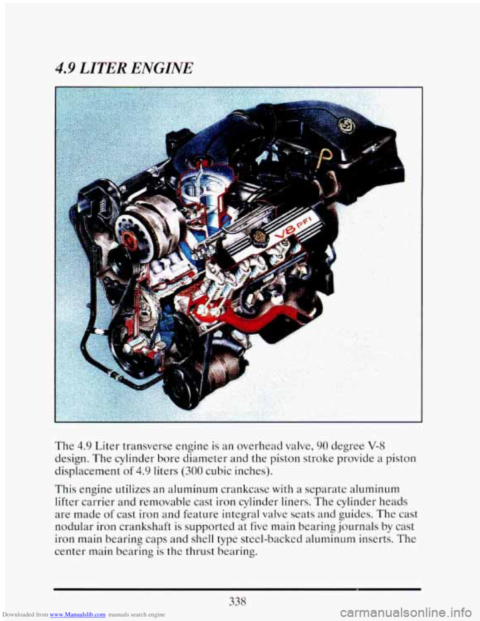 CADILLAC ELDORADO 1993 10.G Owners Manual Downloaded from www.Manualslib.com manuals search engine 4.9 LITER  ENGINE 
- 
I . .. . 
A 
The 4.9 Liter transverse  engine is an overhead  valve, 90 degree V-8 
design. The cylinder bore  diameter  