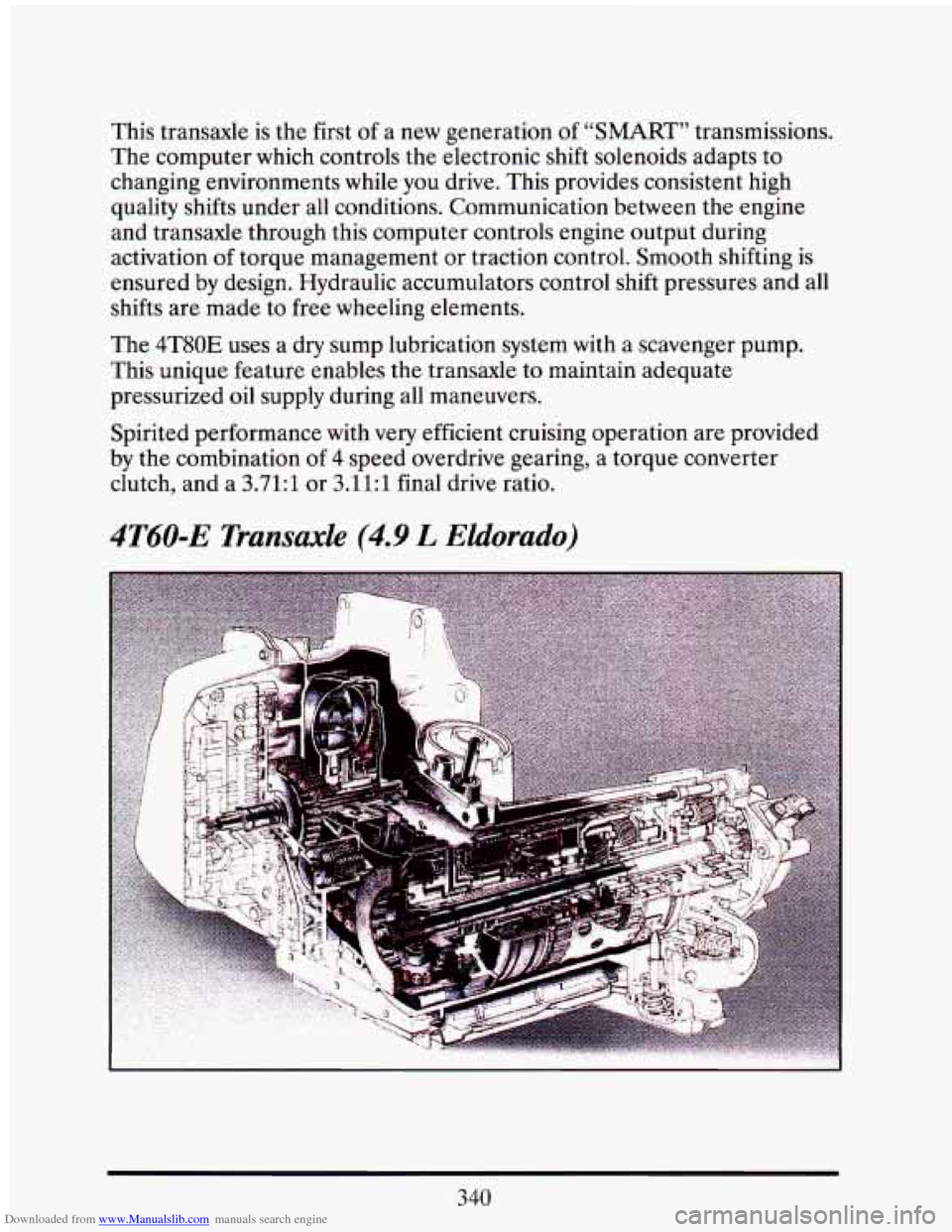 CADILLAC ELDORADO 1993 10.G Owners Manual Downloaded from www.Manualslib.com manuals search engine This  transaxle is the  first  of a new  generation  of “SMART” transmissions. 
The  computer  which controls  the  electronic  shift  sole