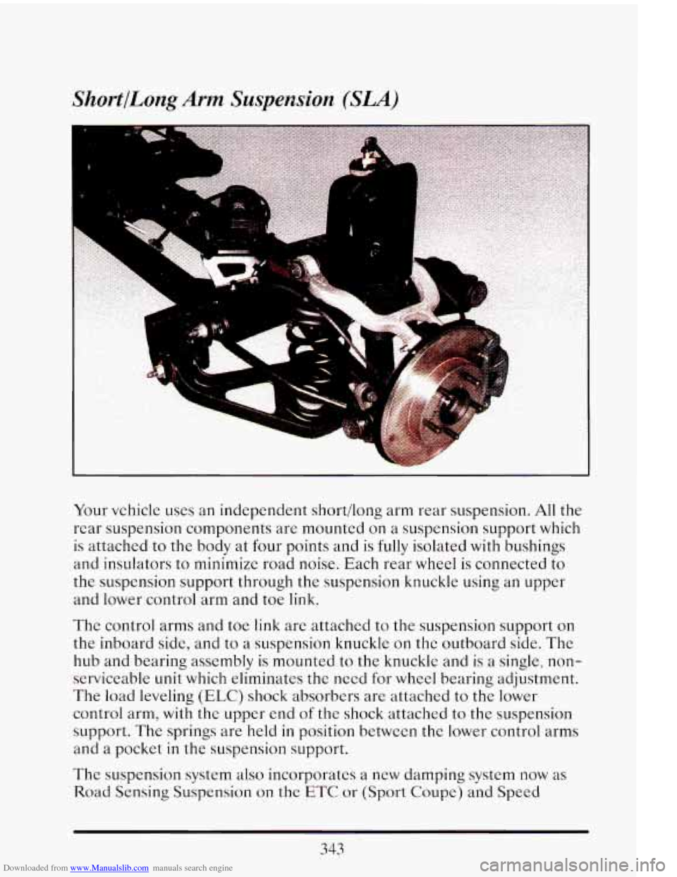 CADILLAC ELDORADO 1993 10.G Owners Manual Downloaded from www.Manualslib.com manuals search engine ShortlLong Arm Suspension (SLA) 
I 
Your vehicle  uses an  independent  short/long  arm rear suspension. All the 
rear  suspension  components