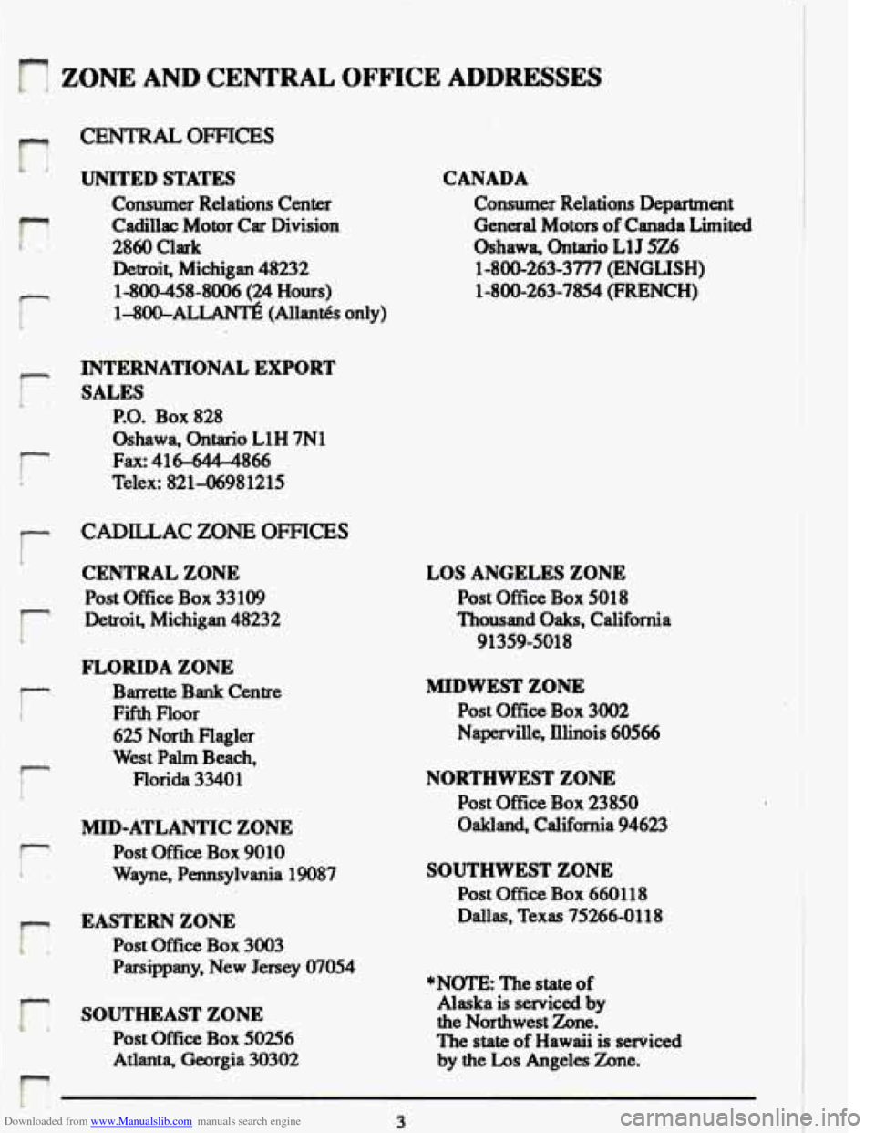 CADILLAC ELDORADO 1993 10.G Owners Manual Downloaded from www.Manualslib.com manuals search engine ZONE AND CENTRAL OFFICE ADDRESSES
r
n
CENTRAL OFFICES
UNITED STATES
Consumer Relations Center
Cadillac Motor Car Division
2860 CADILLAC ELDORADO 1993 10.G Owners Manual Downloaded from www.Manualslib.com manuals search engine ZONE AND CENTRAL OFFICE ADDRESSES
r
n
CENTRAL OFFICES
UNITED STATES
Consumer Relations Center
Cadillac Motor Car Division
2860