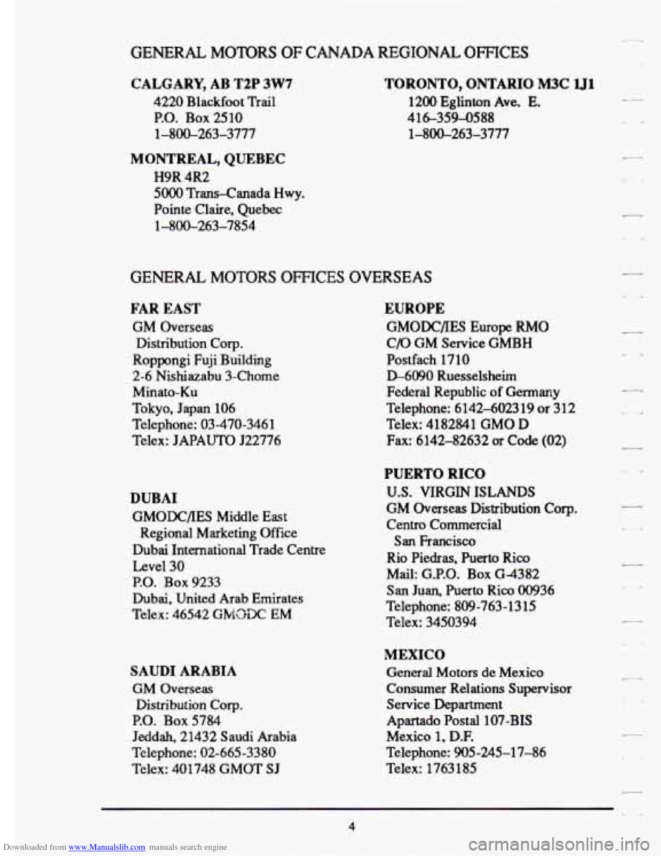 CADILLAC ELDORADO 1993 10.G Owners Manual Downloaded from www.Manualslib.com manuals search engine GENERAL MOTORS OF CANADA REGIONAL OFFICES
CALGARY, AB T2P 3W7
4220 Blackfoot Trail
P.O. Box 2510 1-800-263-3777
MONTREAL, QUEBEC
H9R CADILLAC ELDORADO 1993 10.G Owners Manual Downloaded from www.Manualslib.com manuals search engine GENERAL MOTORS OF CANADA REGIONAL OFFICES
CALGARY, AB T2P 3W7
4220 Blackfoot Trail
P.O. Box 2510 1-800-263-3777
MONTREAL, QUEBEC
H9R