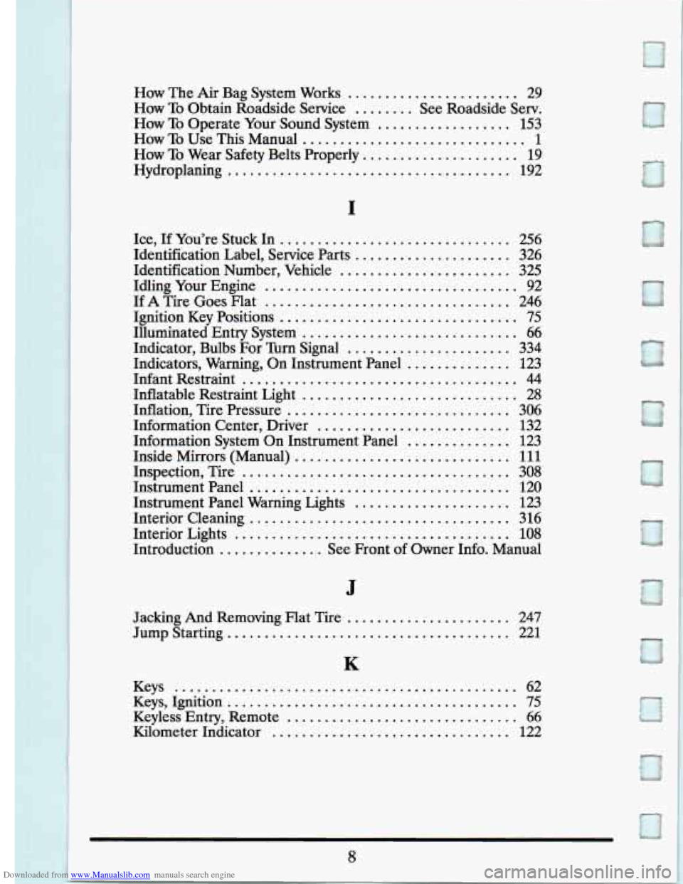 CADILLAC ELDORADO 1993 10.G Owners Manual Downloaded from www.Manualslib.com manuals search engine I 
How The Air Bag  System  Works ....................... 29 
How 
To Operate  Your Sound System .................. 153 
Hydroplaning .........