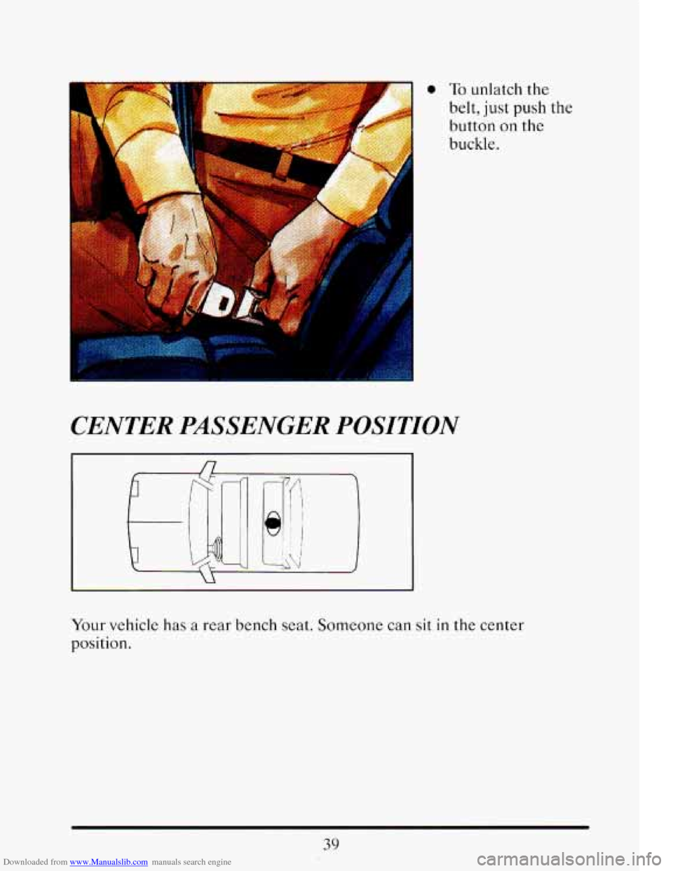 CADILLAC ELDORADO 1993 10.G Workshop Manual Downloaded from www.Manualslib.com manuals search engine I 0 To unlatch the 
belt, just push the 
button on the 
buckle. 
CENTER  PASSENGER  POSITION 
Your vehicle has a rear bench  seat.  Someone  ca