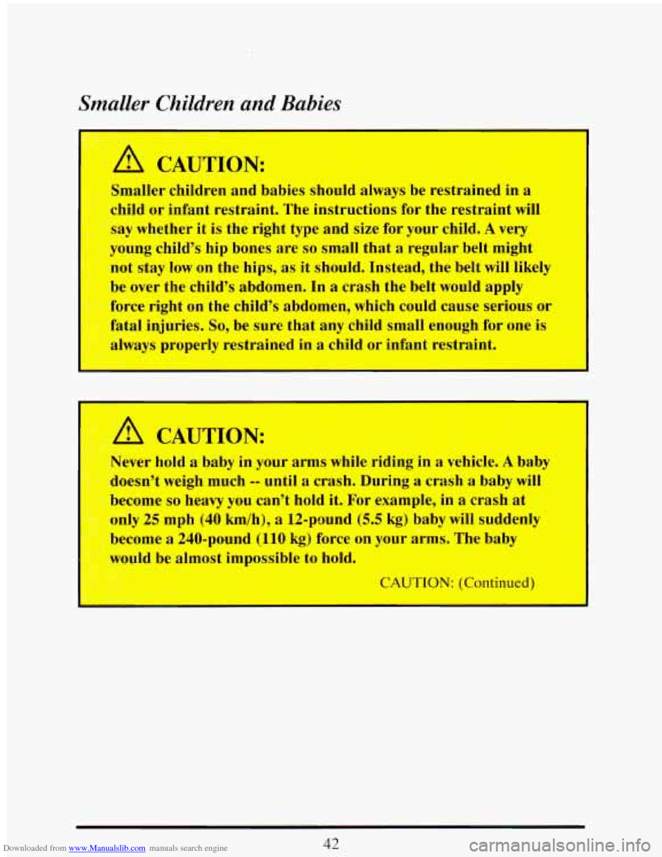 CADILLAC ELDORADO 1993 10.G Workshop Manual Downloaded from www.Manualslib.com manuals search engine Smaller Children and Babies
--3 . .- -
CAUTION:
:.,$ ; . , ,
,_ . Smaller children and babies should always be restrained in a
:-ch CADILLAC ELDORADO 1993 10.G Workshop Manual Downloaded from www.Manualslib.com manuals search engine Smaller Children and Babies
--3 . .- -
CAUTION:
:.,$ ; . , ,
,_ . Smaller children and babies should always be restrained in a
:-ch