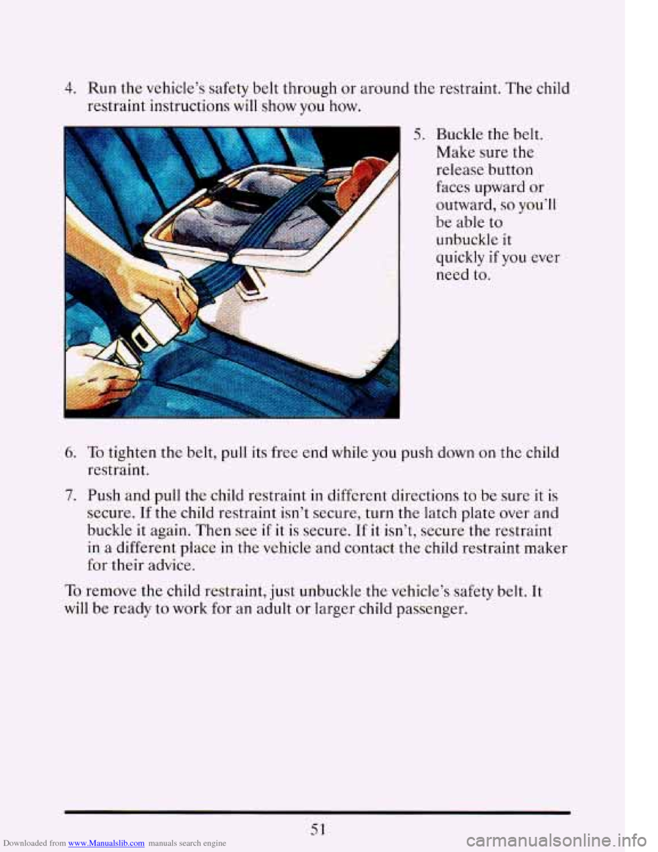 CADILLAC ELDORADO 1993 10.G Repair Manual Downloaded from www.Manualslib.com manuals search engine 4. Run  the vehicles  safety  belt through or around  the  restraint.  The  child 
restraint  instructions  will show  you  how. 
5. Buckle  t