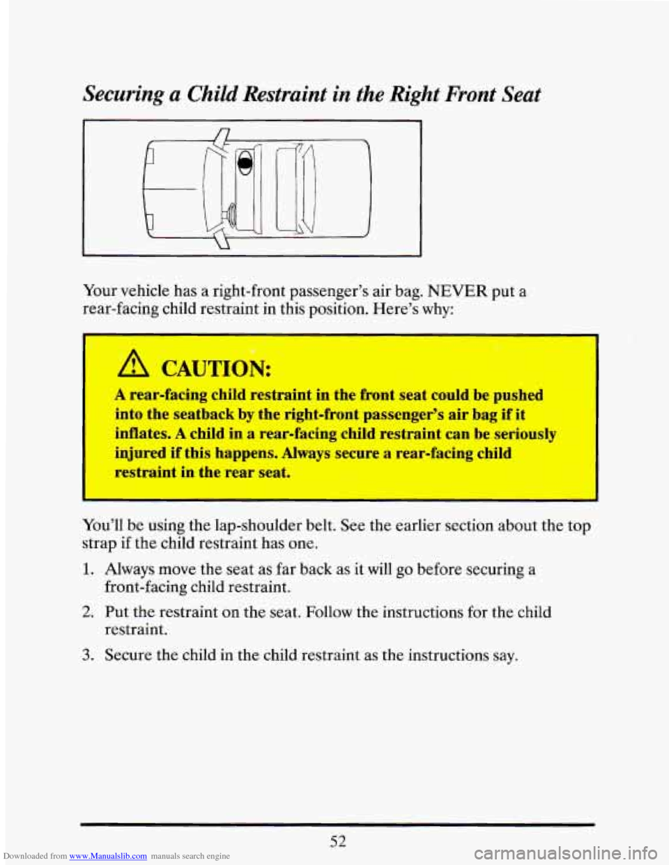 CADILLAC ELDORADO 1993 10.G Repair Manual Downloaded from www.Manualslib.com manuals search engine Securing a Child Restraint  in  the Right Front Seat 
Your vehicle  has  a  right-front  passengers air bag. NEVER put  a 
rear-facing  child 
