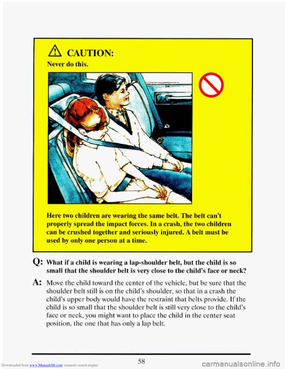 CADILLAC ELDORADO 1993 10.G Manual PDF Downloaded from www.Manualslib.com manuals search engine A CAUTION:
Ne. -do tl . .
Here two children arc learing the same belt. The belt can’t
properly spread the impact forces. In
a cra CADILLAC ELDORADO 1993 10.G Manual PDF Downloaded from www.Manualslib.com manuals search engine A CAUTION:
Ne. -do tl . .
Here two children arc learing the same belt. The belt can’t
properly spread the impact forces. In
a cra