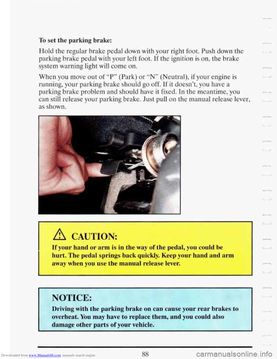 CADILLAC FLEETWOOD 1993 2.G Owners Manual Downloaded from www.Manualslib.com manuals search engine To set  the  parking brake: 
Hold  the regular  brake pedal down  with  your  right  foot.  Push down the 
parking  brake  pedal  with  your le