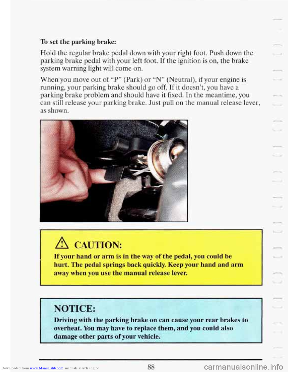CADILLAC FLEETWOOD 1993 2.G Owners Manual Downloaded from www.Manualslib.com manuals search engine To set the parking brake:
Hold the regular brake pedal down with your right foot. Push down the
parking brake pedal with your le CADILLAC FLEETWOOD 1993 2.G Owners Manual Downloaded from www.Manualslib.com manuals search engine To set the parking brake:
Hold the regular brake pedal down with your right foot. Push down the
parking brake pedal with your le