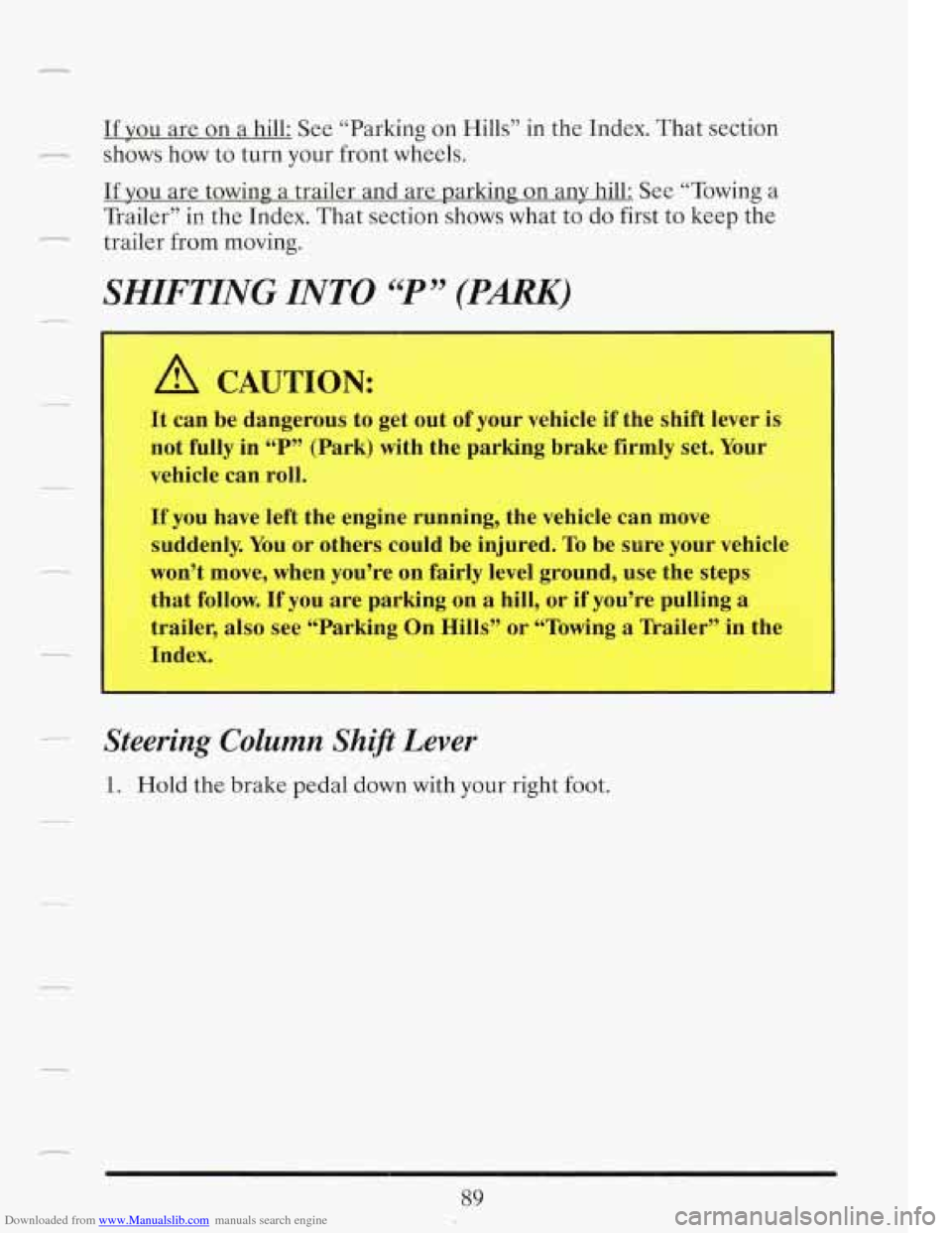 CADILLAC FLEETWOOD 1993 2.G Owners Manual Downloaded from www.Manualslib.com manuals search engine If vou are on a hill: See “Parking on Hills” in  the  Index.  That section 
shows  how  to  turn your front  wheels. 
If  you  are towing  