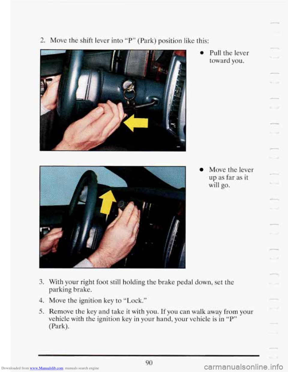 CADILLAC FLEETWOOD 1993 2.G Owners Manual Downloaded from www.Manualslib.com manuals search engine 2. Move the shift lever into “P” (Park) position like this:
0 Pull the lever
toward you.
Move the lever
up as
far as it
will go. CADILLAC FLEETWOOD 1993 2.G Owners Manual Downloaded from www.Manualslib.com manuals search engine 2. Move the shift lever into “P” (Park) position like this:
0 Pull the lever
toward you.
Move the lever
up as
far as it
will go.