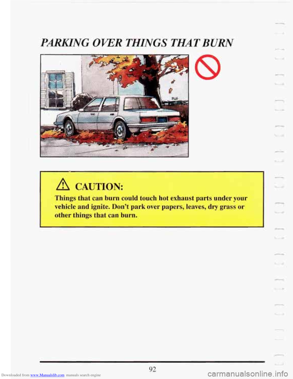 CADILLAC FLEETWOOD 1993 2.G Owners Manual Downloaded from www.Manualslib.com manuals search engine PARKING OKER THINGS THATBURN
8
I
A
Things that can burn could touch hot exhaust parts under your
vehicle and ignite. Dont park CADILLAC FLEETWOOD 1993 2.G Owners Manual Downloaded from www.Manualslib.com manuals search engine PARKING OKER THINGS THATBURN
8
I
A
Things that can burn could touch hot exhaust parts under your
vehicle and ignite. Dont park