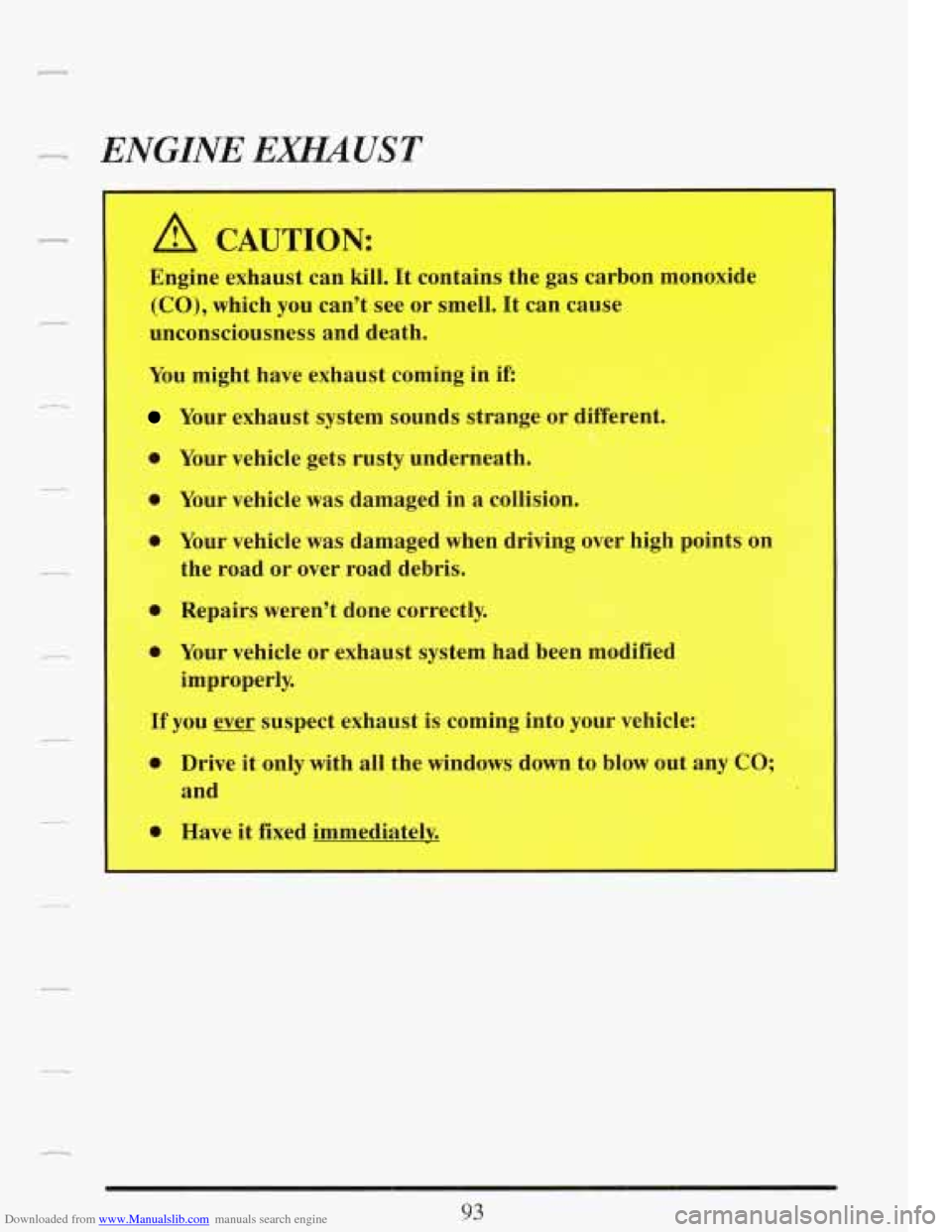 CADILLAC FLEETWOOD 1993 2.G Owners Manual Downloaded from www.Manualslib.com manuals search engine r ENGINE EXHAUST
A CAUTION:
Engine exhaust can kill. It contains the gas carbon monoxide
(CO), which you can’t see or smell. It can CADILLAC FLEETWOOD 1993 2.G Owners Manual Downloaded from www.Manualslib.com manuals search engine r ENGINE EXHAUST
A CAUTION:
Engine exhaust can kill. It contains the gas carbon monoxide
(CO), which you can’t see or smell. It can