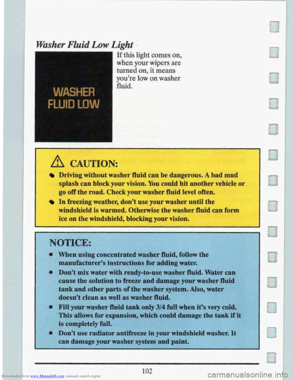CADILLAC FLEETWOOD 1993 2.G Owners Manual Downloaded from www.Manualslib.com manuals search engine Washer Fluid Low Light - 
If this light comes on, 
when your wipers  are 
turned  on,  it  means 
you’re  low  on  washer 
fluid. 
- 
A CAUTI